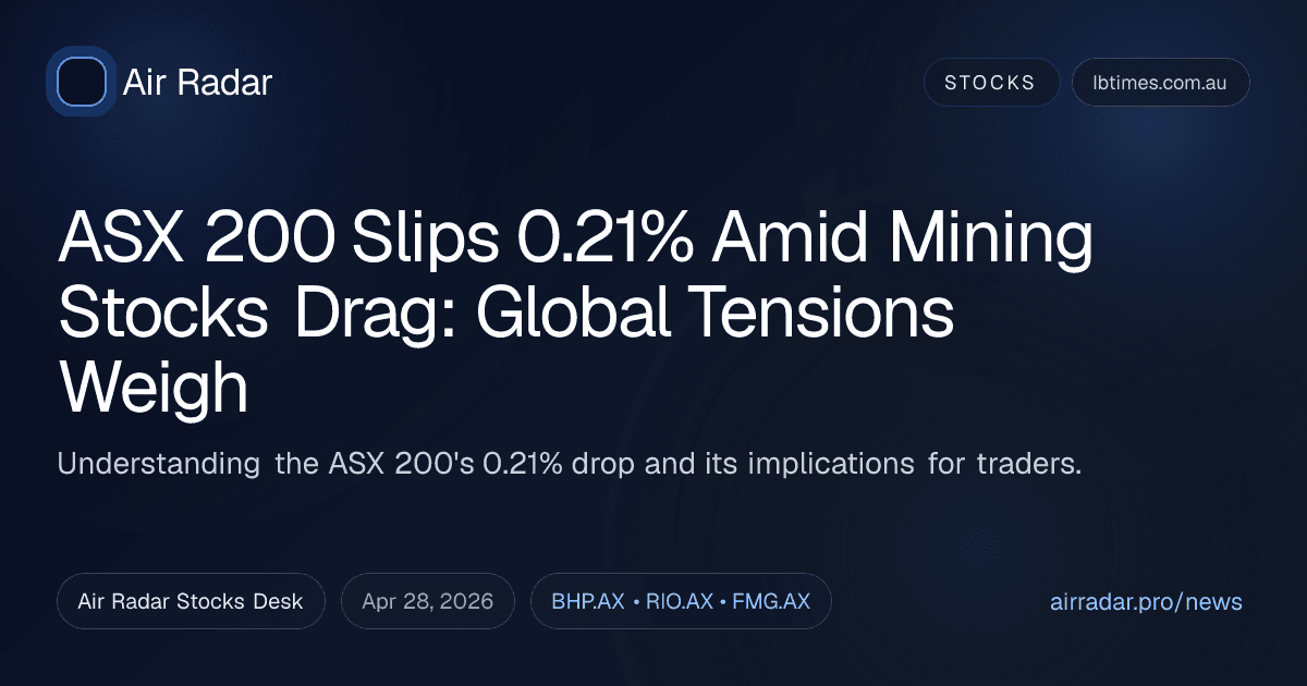 ASX 200 Slips 0.21% Amid Mining Stocks Drag: Global Tensions Weigh