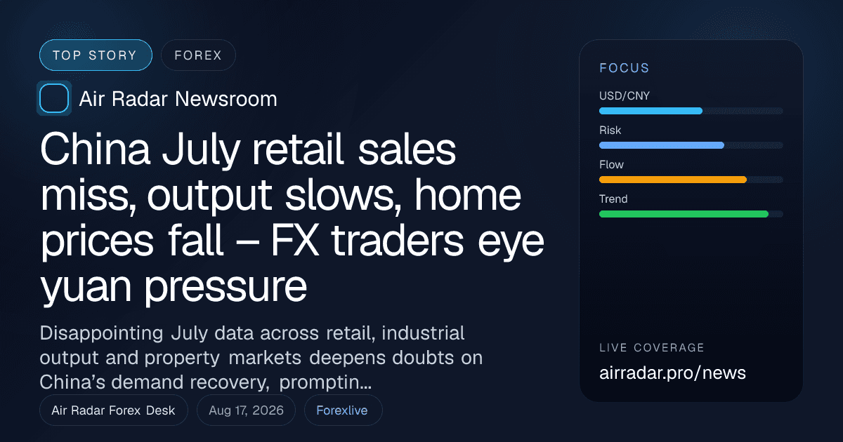 China July retail sales miss, output slows, home prices fall – FX traders eye yuan pressure