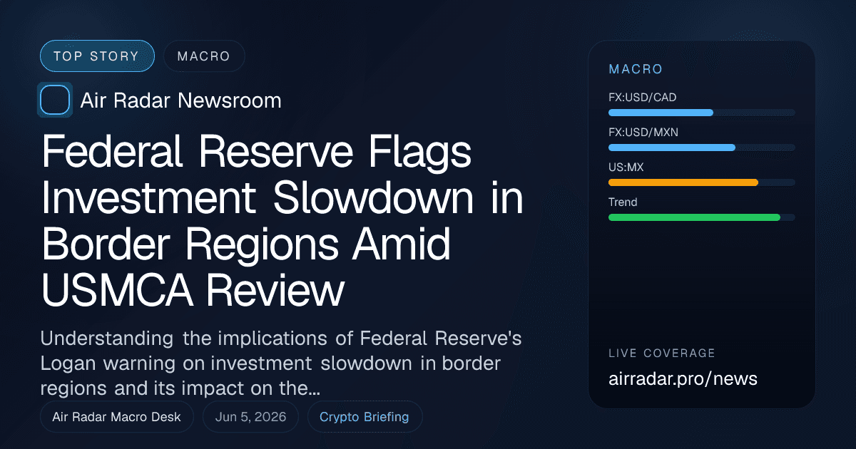 Federal Reserve Flags Investment Slowdown in Border Regions Amid USMCA Review
