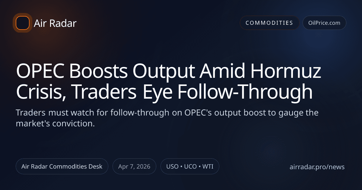 OPEC Boosts Output Amid Hormuz Crisis, Traders Eye Follow-Through