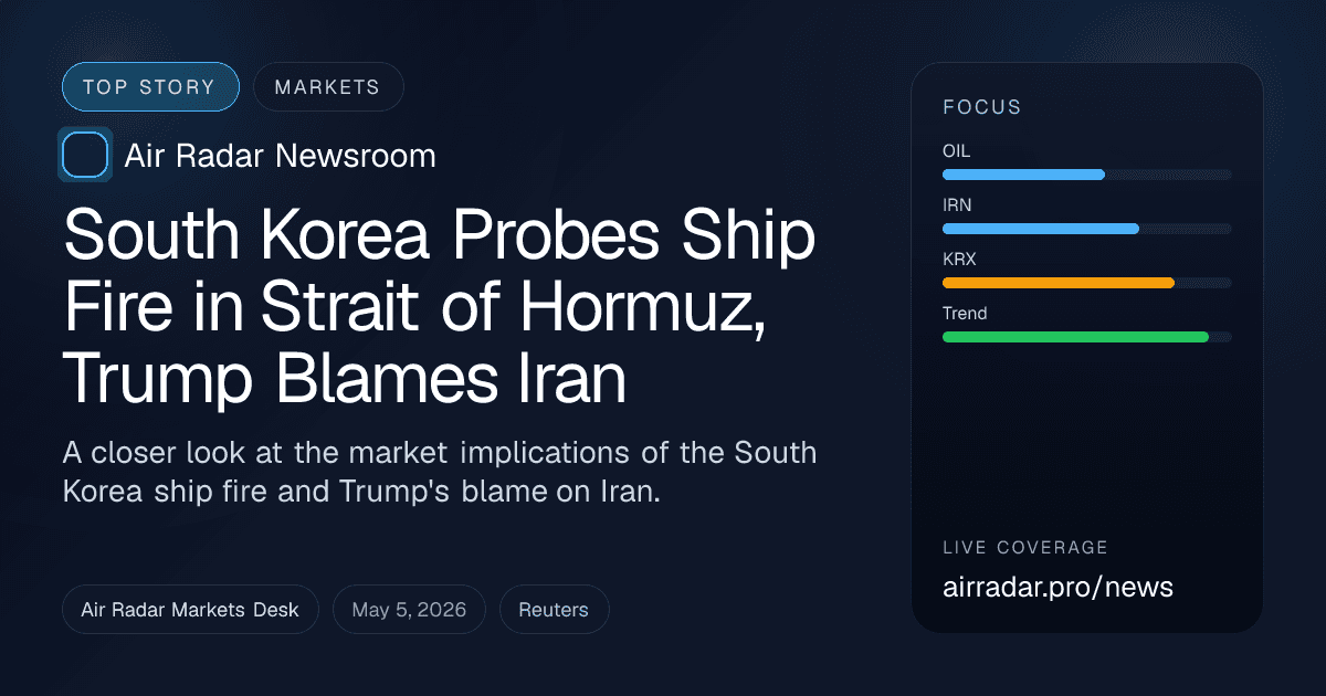 South Korea Probes Ship Fire in Strait of Hormuz, Trump Blames Iran