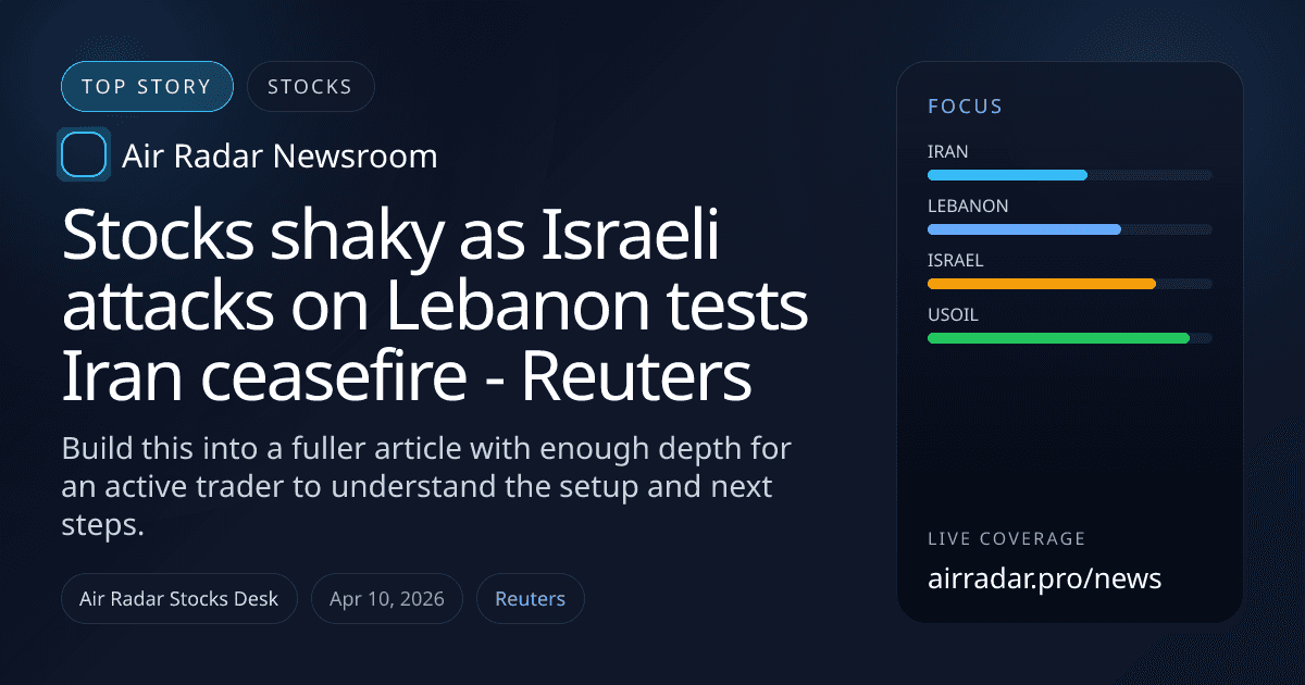 Stocks shaky as Israeli attacks on Lebanon tests Iran ceasefire - Reuters