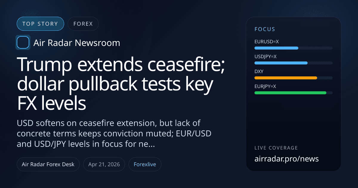 Trump extends ceasefire; dollar pullback tests key FX levels