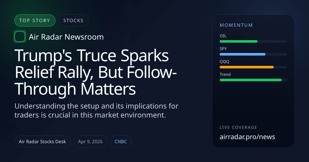 Trump's Truce Sparks Relief Rally, But Follow-Through Matters