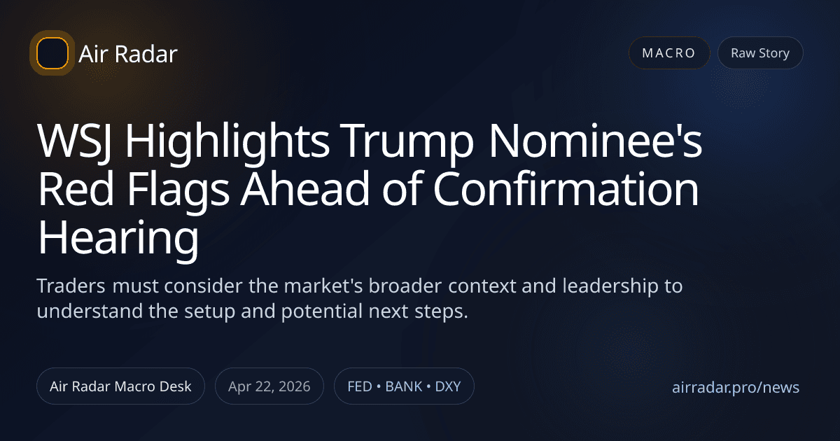 WSJ Highlights Trump Nominee's Red Flags Ahead of Confirmation Hearing